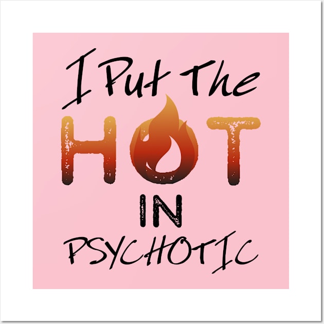 I put the hot in psychotic - Funny wife or girlfriend Wall Art by Crazy Collective